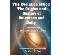 The Evolution of God - The Origins and Destiny of Universes and Deity: Understanding the Urantia Book's Cosmic Vision