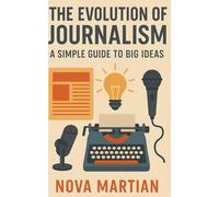 The Evolution of Journalism: A Simple Guide to Big Ideas