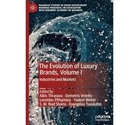 The Evolution of Luxury Brands, Volume I: Industries and Markets (Palgrave Studies in Cross-disciplinary Business Research, In Association with EuroMed Academy of Business)