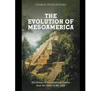 The Evolution of Mesoamerica: The History of Mesoamerican Culture from the Olmec to the Maya