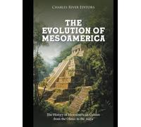 The Evolution of Mesoamerica: The History of Mesoamerican Culture from the Olmec to the Maya