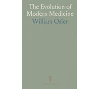The Evolution of Modern Medicine: A Series of Lectures Delivered at Yale University on the Silliman Foundation, in April, 1913