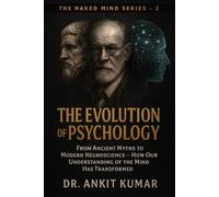 THE EVOLUTION OF PSYCHOLOGY: From ancient myths to modern neuroscience - how our understanding of the mind has transformed. (The Naked Mind Series)