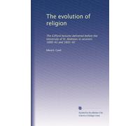 The evolution of religion: The Gifford lectures delivered before the University of St. Andrews in sessions 1890-91 and 1891-92: Volume 1
