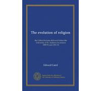 The evolution of religion (v.01): the Gifford lectures delivered before the University of St. Andrews in sessions 1890-91 and 1891-92