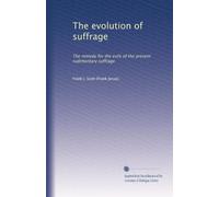 The evolution of suffrage: The remedy for the evils of the present rudimentary suffrage