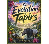 The Evolution of Tapirs: How These Odd-Toed Mammals Roamed Continents, Evolved Through Ages, and Survived into the Modern World