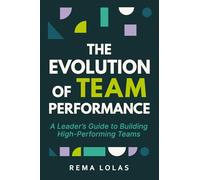 The Evolution of Team Performance: A Leader’s Guide to Building High-Performing Teams