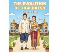 The Evolution of Thai Dress: Coloring Book: Bold & Easy Coloring Pages Showcasing Traditional to Modern Thai Costume and Fashion Through the Ages - For Teens, and Adults (Simply Thai Cozy)