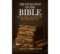 The Evolution of the Bible: Truth, Power, and the Story, They Never Told You