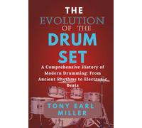 The Evolution of the Drum Set: A Comprehensive History of Modern Drumming: From Ancient Rhythms to Electronic Beats