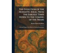 The Evolution of the Monastic Ideal, From the Earliest Times Down to the Coming of the Friars: A Second Chapter in the History of Christian Renunciation
