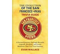 The Evolution Of The SAN FRANCISCO 49ers TRIVIA GUIDE: A Focused Journey Through Records, Legends, Rivalries, and Iconic Moments That Test True Fandom