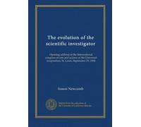 The evolution of the scientific investigator: Opening address at the International congress of arts and science at the Universal exoposition, St. Louis, September 19, 1904
