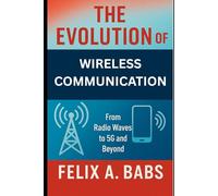 The Evolution of Wireless Communication: From Radio Waves to 5G and Beyond (How science Engineering works)