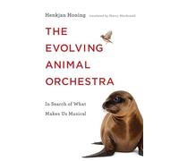 The Evolving Animal Orchestra: In Search of What Makes Us Musical (The MIT Press)