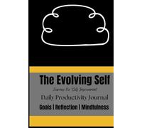 The Evolving Self: A Journey of Awareness, Growth, and Change: A Self Improvment Journal to Deepen Self-Awareness, Build Meaningful Habits, and Navigate Personal Transformation