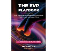 The EVP Playbook: How to Build an Employee Value Proposition That Attracts and Keeps Talent (The Playbook Series)