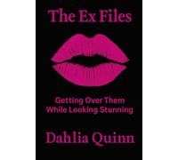 The Ex Files Getting Over Them While Looking Stunning: Getting Over Them While Looking Stunning (The Dahlia Quinn Collection)