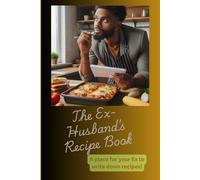 The Ex- Husband's Recipe Book: A blank Cookbook For Keeping The Ex-Wife Alive With Your Recipes