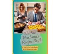 The Ex-Husband's Recipe Book: A blank Cookbook For Keeping The Ex-Wife Alive With Your Recipes