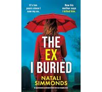 The Ex I Buried: An unputdownable psychological thriller full of jaw-dropping twists