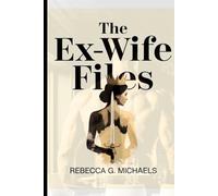 The Ex-Wife Files: A Romance of Billionaire's Betrayal, Regret, Secrets, Lies, Abuse, a Heiress's Revenge, and the Custody Battle