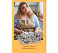 The Ex-Wife's Recipe Book: A blank Cookbook For Keeping The Ex-husband Alive With Your Recipes