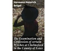 The Examination And Confession Of Certain Witches At Chelmsford In The