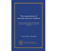 The examination of mentally defective children: From the report presented to the Committee on mental and physical factors involved in education