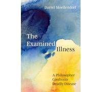 The Examined Illness: A Philosopher's Confrontation with Deadly Disease (Global Health Humanities)