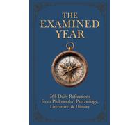 The Examined Year: 365 Daily Reflections from Philosophy, Psychology, Literature, & History