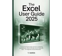 The Excel User Guide 2025: A Practical Step-by-Step Manual to Mastering Spreadsheets, Charts, Formulas, and AI Tools with Ease - For Beginners and Professionals (Tech Application and Software)
