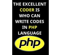 THE EXCELLENT CODER IS WHO CAN WRITE CODES IN PHP LANGUAGE: Fun World of Programming Languages notebook, Cute notebook for Coding and programming, writing codes. Notes from a good Programmer