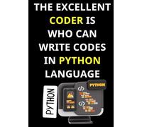 THE EXCELLENT CODER IS WHO CAN WRITE CODES IN PYTHON LANGUAGE: Fun Programming Languages notebook, Cute notebook for Coding and programming, writing ... for Coding and programming, writing codes.