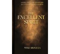 The Excellent Spirit: Living the God Standard in a Compromised World