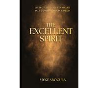 The Excellent Spirit: Living the God Standard in a Compromised World