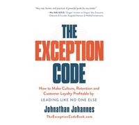 The Exception Code: How to Make Culture, Retention, and Customer Loyalty Profitable by Leading Like No One Else