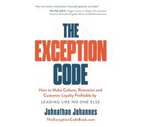 The Exception Code: How to Make Culture, Retention, and Customer Loyalty Profitable by Leading Like No One Else