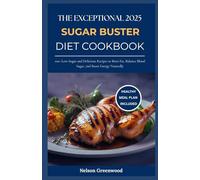 The Exceptional 2025 Sugar Buster Diet Cookbook: 100+ Low-Sugar and Delicious Recipes to Burn Fat, Balance Blood Sugar, and Boost Energy Naturally