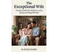 The Exceptional Wife: Timeless Wisdom for Building a Loving, Strong, and Happy Marriage