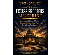 The Excess Proceeds Blueprint: How to Locate, Claim, and Recover Unclaimed Property Funds From Tax Sales and Foreclosures