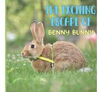 The Exciting Escape Of Benny Bunny: A Cute Tale of a Rascally Rabbit