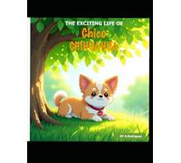 The Exciting Life of Chico Chihuahua: CHIHUAHUA CHICOS ADVENTURES, COLORING BOOK AGES 4 TO 8