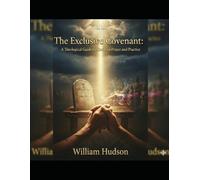 The Exclusive Covenant: A Theological Guide to Christian Prayer and Practice