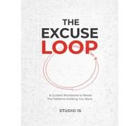 The Excuse Loop: A Guided Workbook to Break the Patterns Holding You Back, Think Clearly, and Take Action