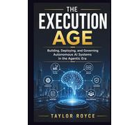The Execution Age: Building, Deploying, and Governing Autonomous AI Systems in the Agentic Era (Books on Tech)