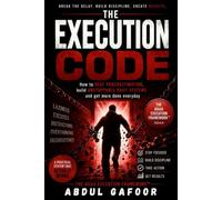 The Execution Code: Stop Procrastination, Build Discipline, Create Powerful Habits & Get More Done Every Day and Finish What Matters with the AGAA ... Framework™ (AGAA Execution Framework™ Series)