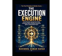 The Execution Engine (The First-Principles AI Builder Series -From Prompt Engineering to AI Agents, RAG, Automation, Coding Assistants, and Future-Rea)