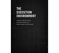 The Execution Environment: A system to remove friction, eliminate distraction, and make consistent action automatic. (Execution Systems Series)